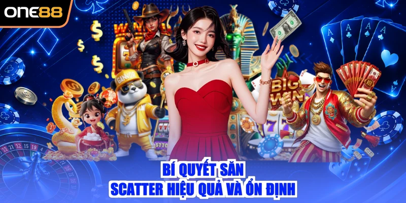 Bí quyết săn Scatter hiệu quả và ổn định