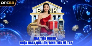 Nạp Tiền ONE88 - Nhận Ngay Quà Lớn, Rinh Tiền Về Tay